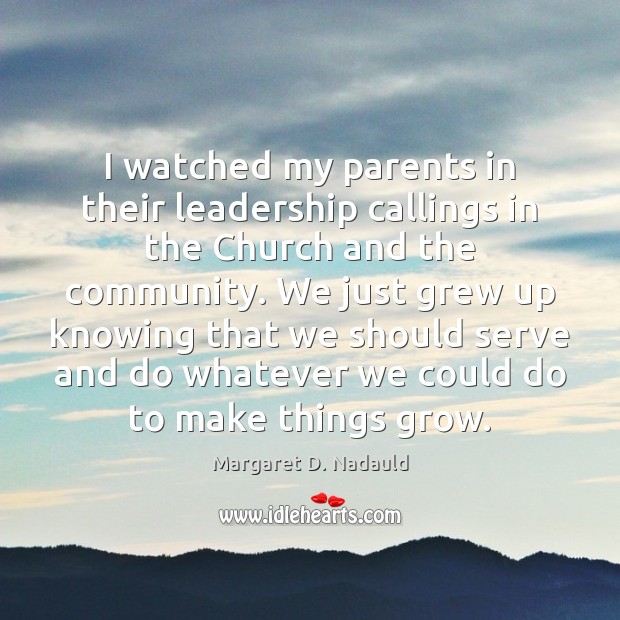 I watched my parents in their leadership callings in the Church and Margaret D. Nadauld Picture Quote