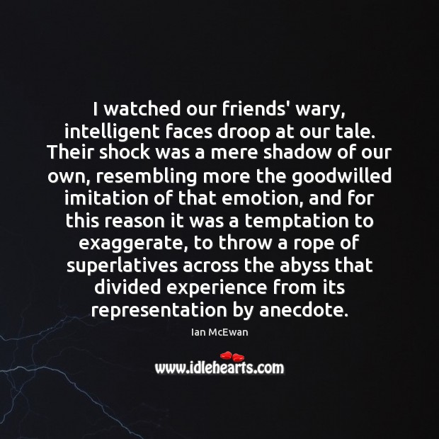 I watched our friends’ wary, intelligent faces droop at our tale. Their 