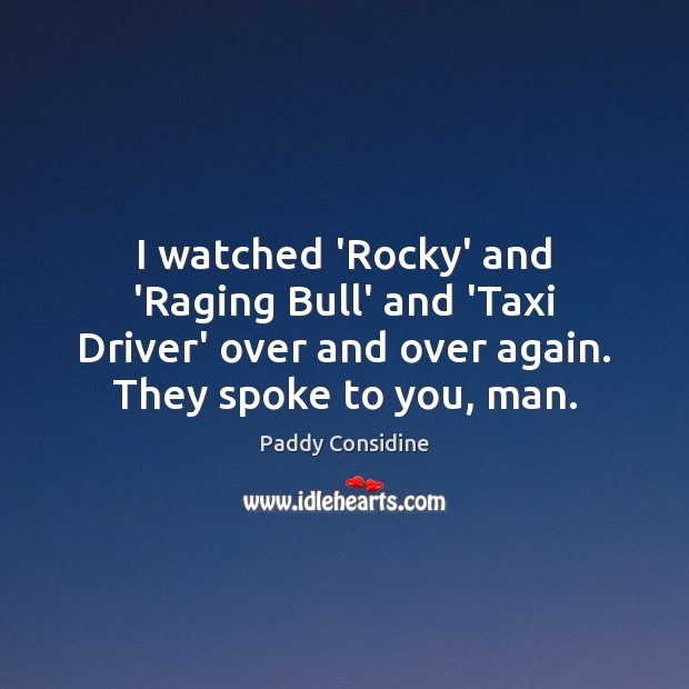 I watched ‘Rocky’ and ‘Raging Bull’ and ‘Taxi Driver’ over and over Paddy Considine Picture Quote