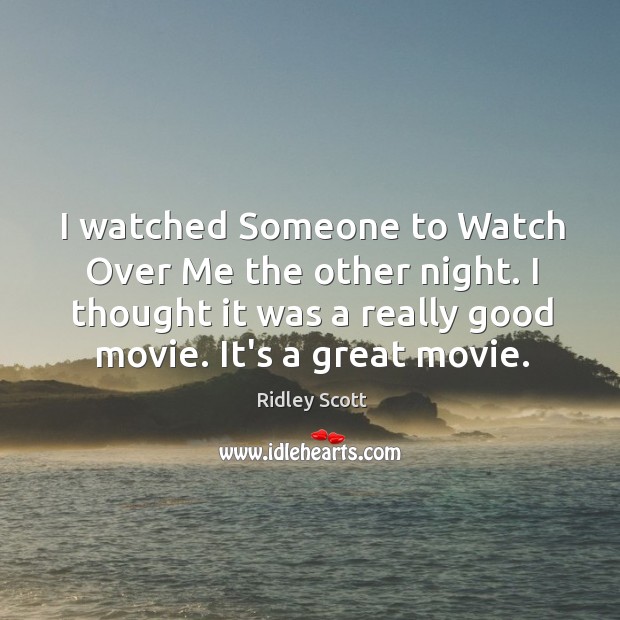 I watched Someone to Watch Over Me the other night. I thought Ridley Scott Picture Quote