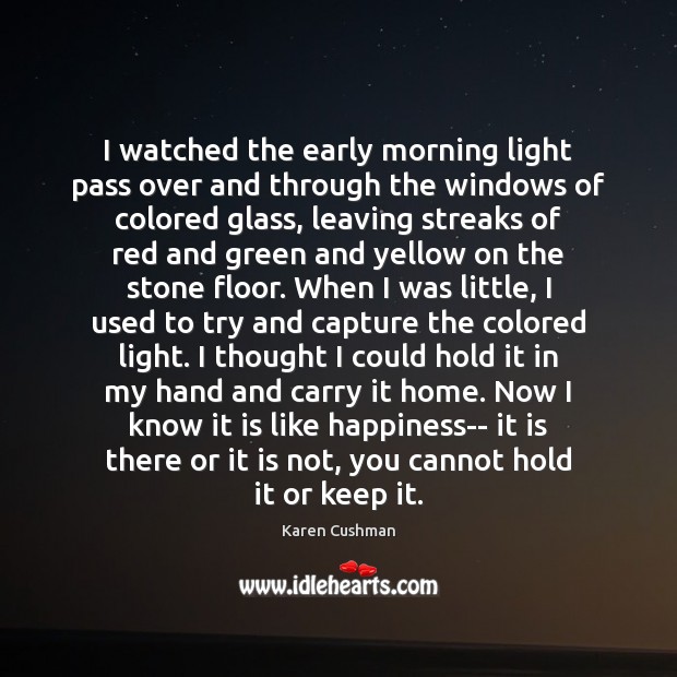 I watched the early morning light pass over and through the windows Karen Cushman Picture Quote