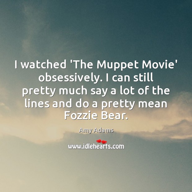 I watched ‘The Muppet Movie’ obsessively. I can still pretty much say Image