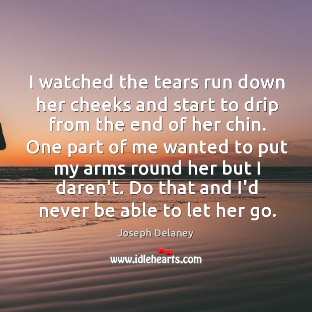 I watched the tears run down her cheeks and start to drip Joseph Delaney Picture Quote