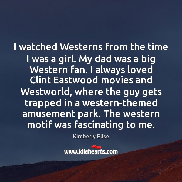 I watched Westerns from the time I was a girl. My dad Kimberly Elise Picture Quote