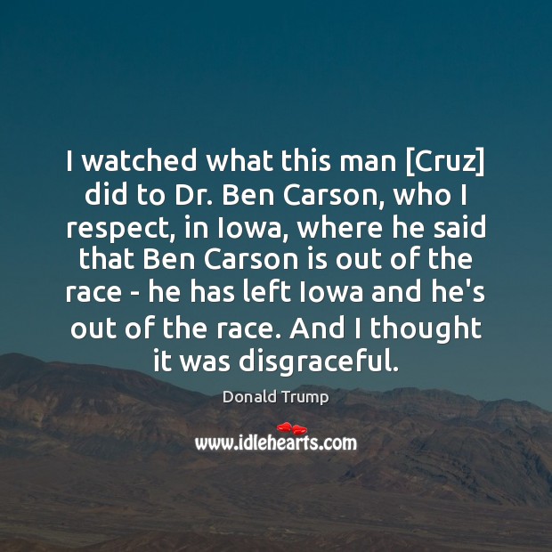 I watched what this man [Cruz] did to Dr. Ben Carson, who Image