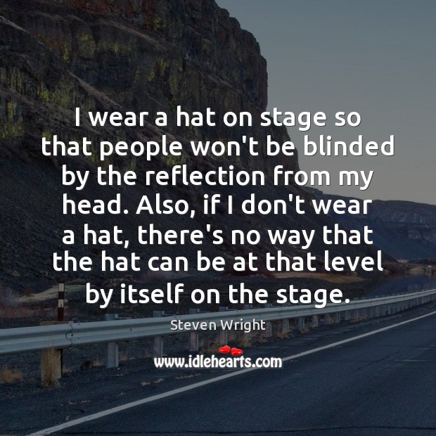 I wear a hat on stage so that people won’t be blinded Steven Wright Picture Quote