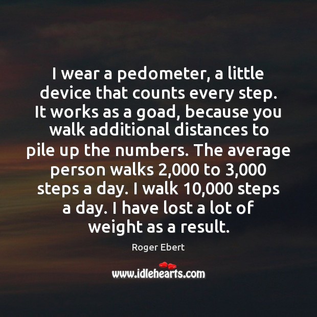 I wear a pedometer, a little device that counts every step. It Image