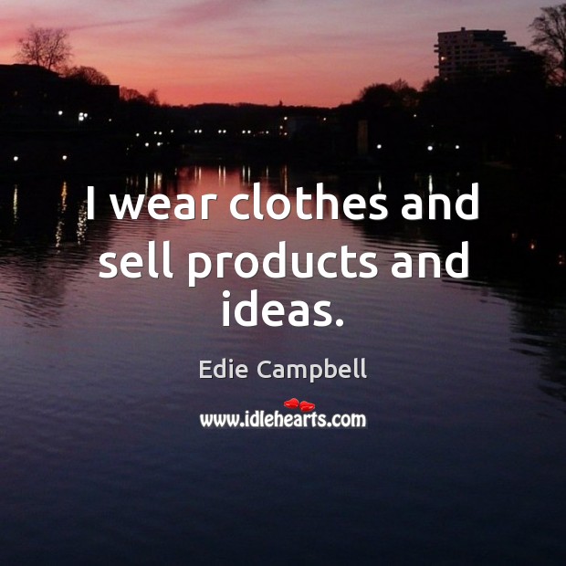 I wear clothes and sell products and ideas. Image