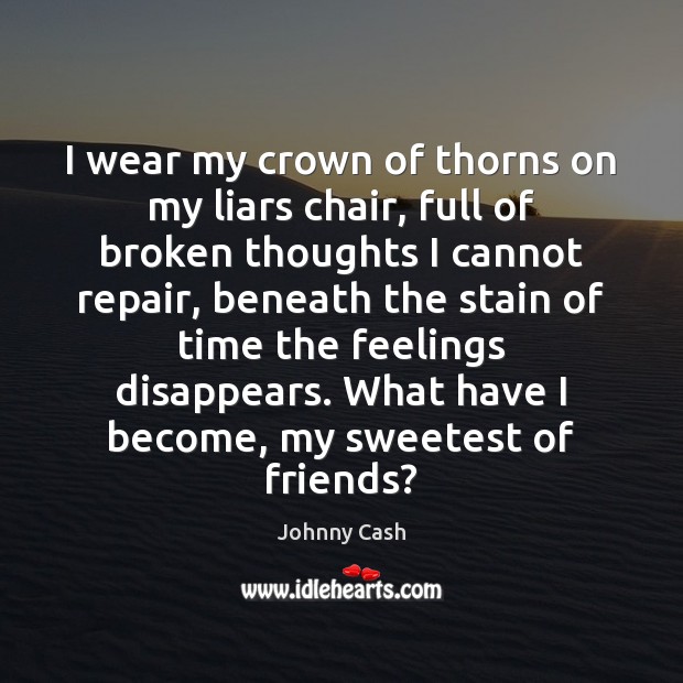 I wear my crown of thorns on my liars chair, full of Johnny Cash Picture Quote