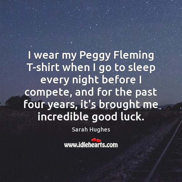 I wear my Peggy Fleming T-shirt when I go to sleep every Sarah Hughes Picture Quote