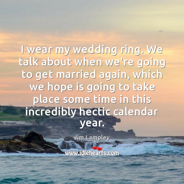 I wear my wedding ring. We talk about when we’re going to Hope Quotes Image