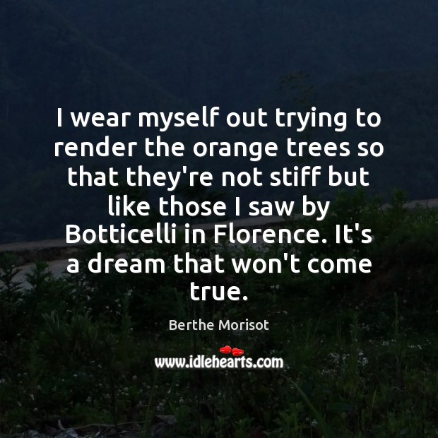 I wear myself out trying to render the orange trees so that Berthe Morisot Picture Quote