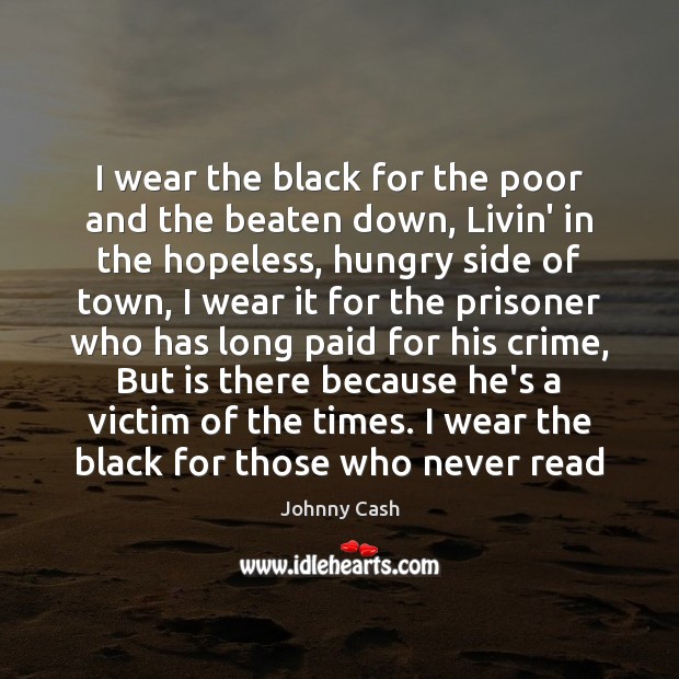 I wear the black for the poor and the beaten down, Livin’ Johnny Cash Picture Quote