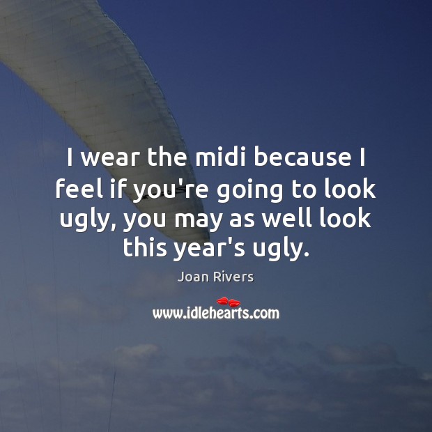 I wear the midi because I feel if you’re going to look Joan Rivers Picture Quote