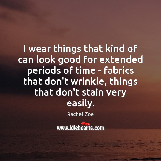 I wear things that kind of can look good for extended periods Rachel Zoe Picture Quote