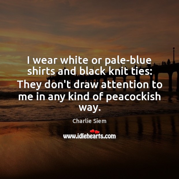 I wear white or pale-blue shirts and black knit ties: They don’t Charlie Siem Picture Quote