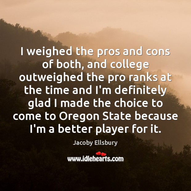 I weighed the pros and cons of both, and college outweighed the Jacoby Ellsbury Picture Quote