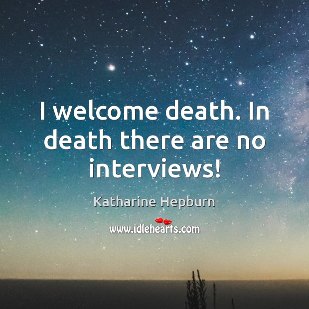 I welcome death. In death there are no interviews! Katharine Hepburn Picture Quote