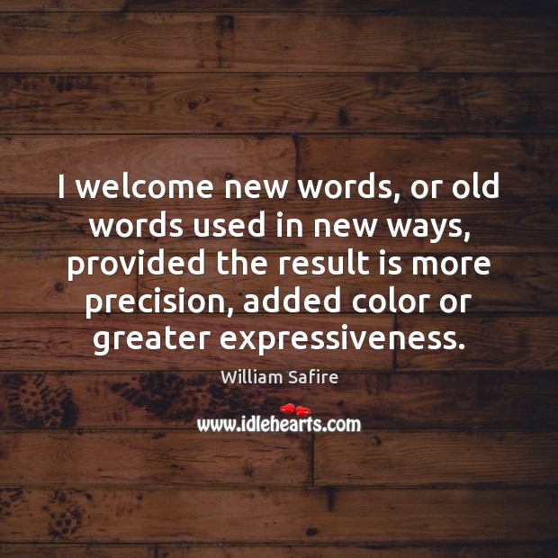 I welcome new words, or old words used in new ways, provided William Safire Picture Quote