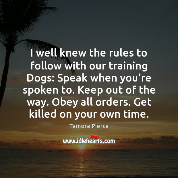 I well knew the rules to follow with our training Dogs: Speak Tamora Pierce Picture Quote