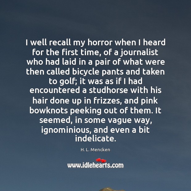 I well recall my horror when I heard for the first time, H. L. Mencken Picture Quote
