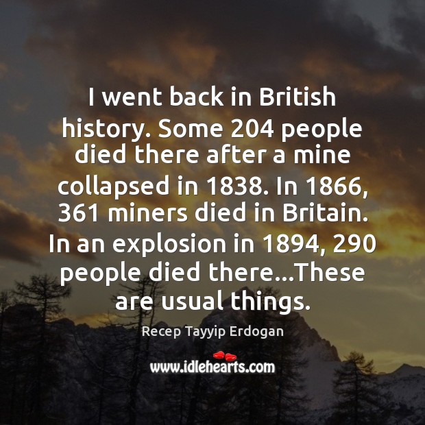 I went back in British history. Some 204 people died there after a Recep Tayyip Erdogan Picture Quote