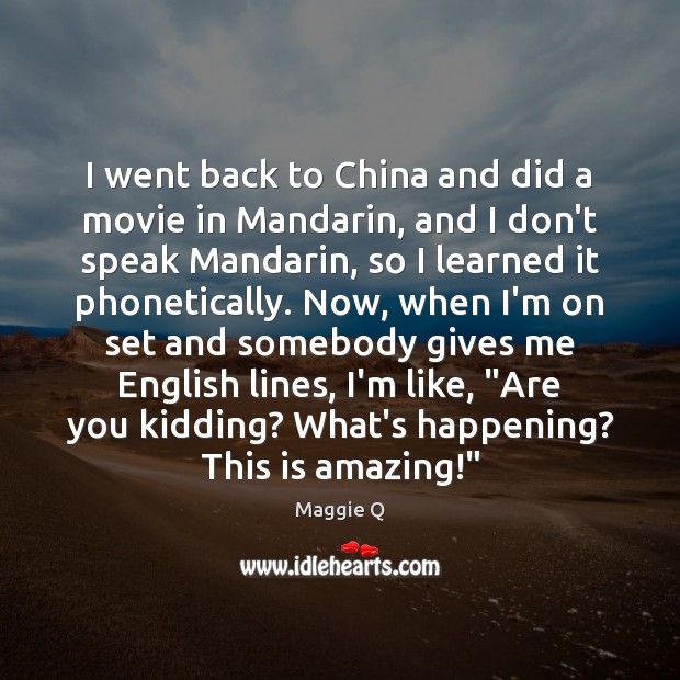 I went back to China and did a movie in Mandarin, and 