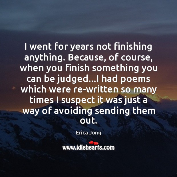 I went for years not finishing anything. Because, of course, when you Erica Jong Picture Quote