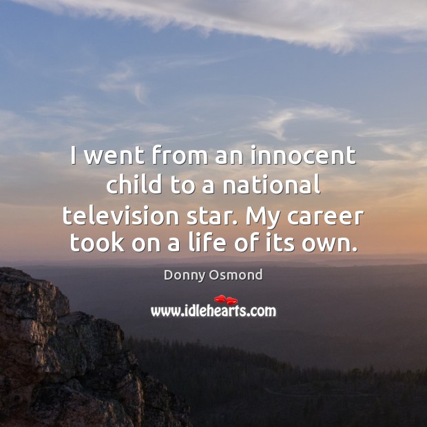I went from an innocent child to a national television star. My Donny Osmond Picture Quote