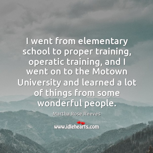 I went from elementary school to proper training, operatic training, and I went Martha Rose Reeves Picture Quote