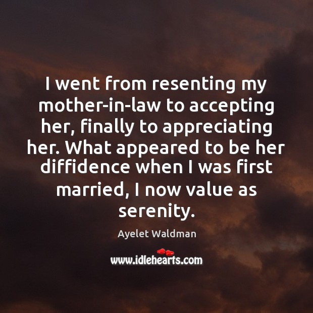 I went from resenting my mother-in-law to accepting her, finally to appreciating Ayelet Waldman Picture Quote
