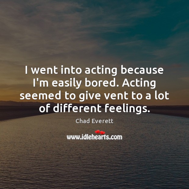 I went into acting because I’m easily bored. Acting seemed to give Chad Everett Picture Quote