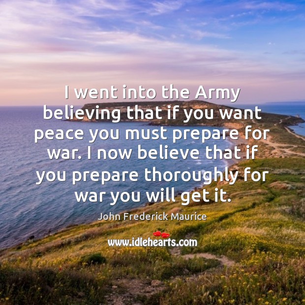 I went into the Army believing that if you want peace you War Quotes Image