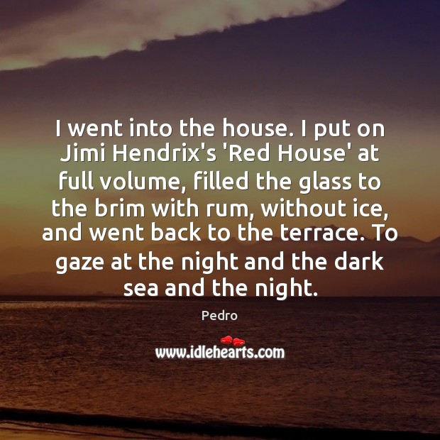 I went into the house. I put on Jimi Hendrix’s ‘Red House’ Pedro Picture Quote