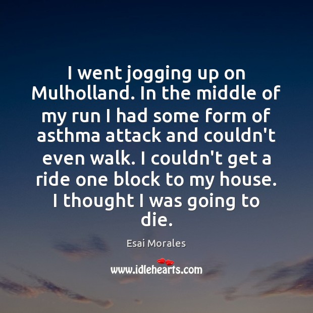 I went jogging up on Mulholland. In the middle of my run Esai Morales Picture Quote