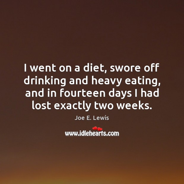 I went on a diet, swore off drinking and heavy eating, and Joe E. Lewis Picture Quote