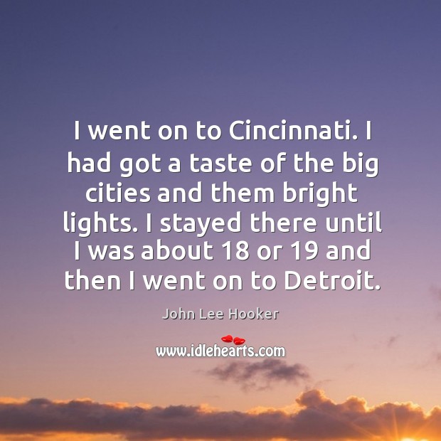 I went on to cincinnati. I had got a taste of the big cities and them bright lights. Image