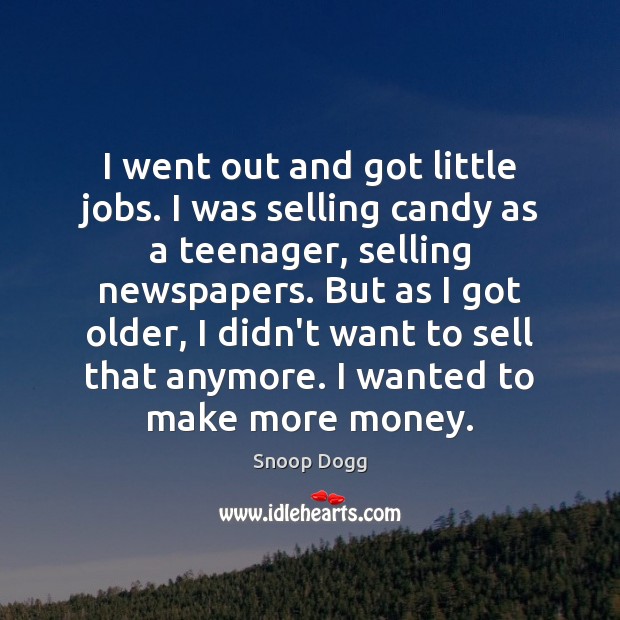 I went out and got little jobs. I was selling candy as Snoop Dogg Picture Quote