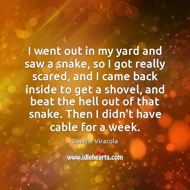 I went out in my yard and saw a snake, so I Image