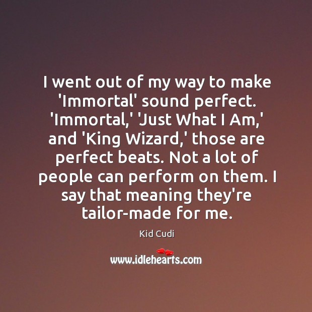 I went out of my way to make ‘Immortal’ sound perfect. ‘Immortal, Kid Cudi Picture Quote