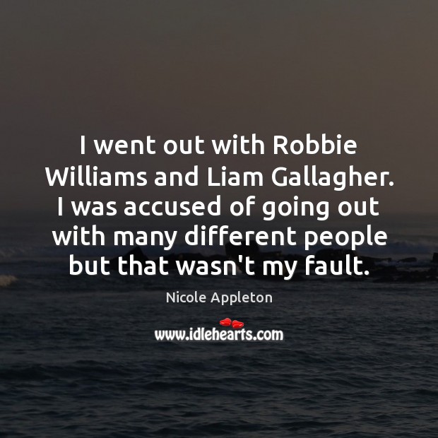 I went out with Robbie Williams and Liam Gallagher. I was accused Image