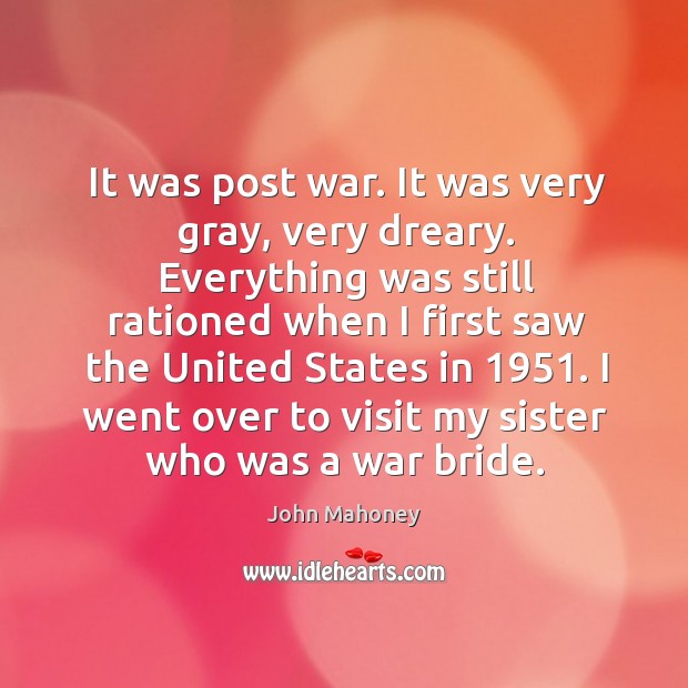I went over to visit my sister who was a war bride. John Mahoney Picture Quote