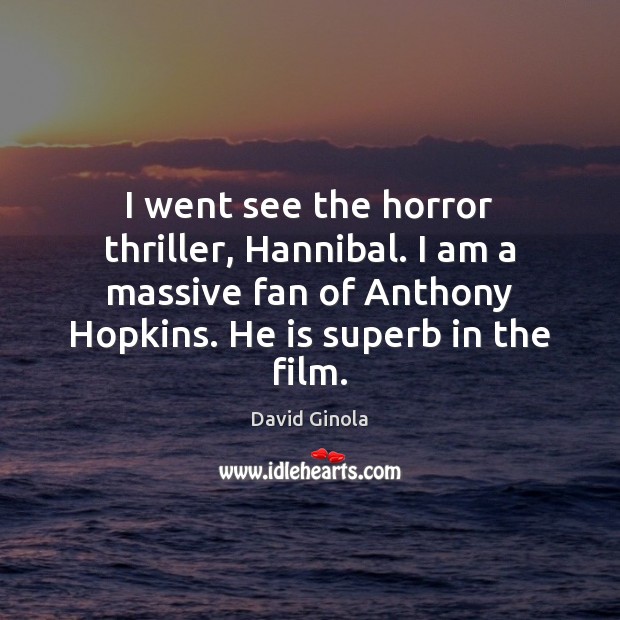 I went see the horror thriller, Hannibal. I am a massive fan David Ginola Picture Quote