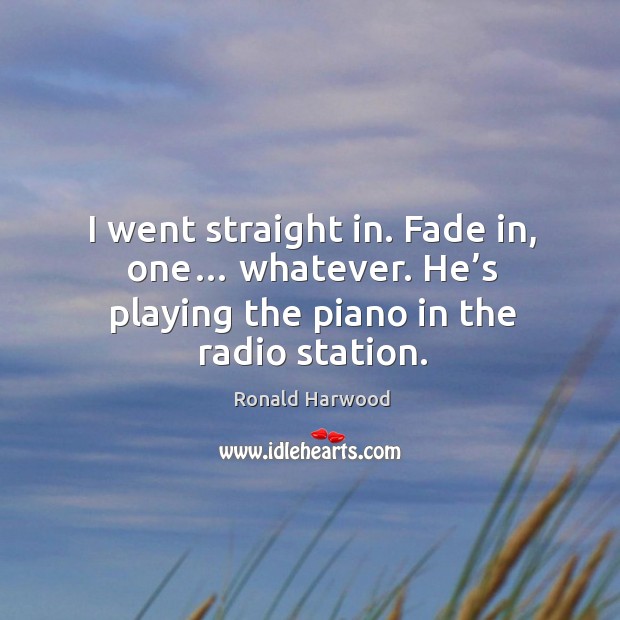 I went straight in. Fade in, one… whatever. He’s playing the piano in the radio station. Image