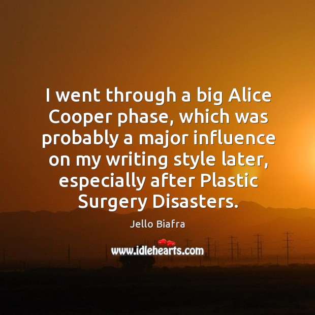 I went through a big alice cooper phase, which was probably a major influence on my writing Jello Biafra Picture Quote