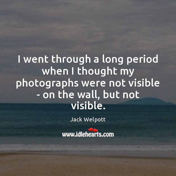 I went through a long period when I thought my photographs were Image