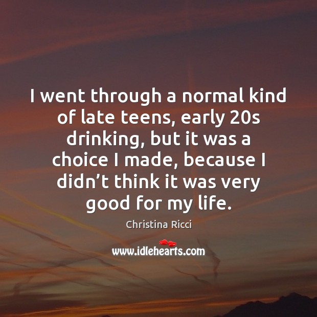I went through a normal kind of late teens, early 20s drinking, Teen Quotes Image