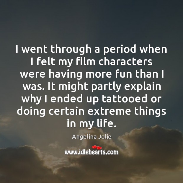 I went through a period when I felt my film characters were Angelina Jolie Picture Quote