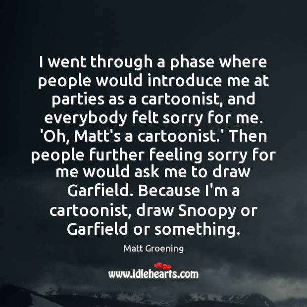 I went through a phase where people would introduce me at parties Matt Groening Picture Quote