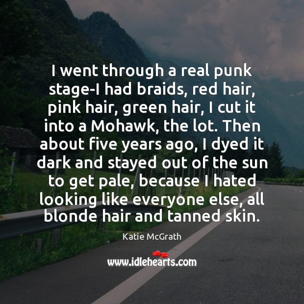I went through a real punk stage-I had braids, red hair, pink Katie McGrath Picture Quote